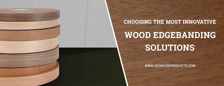 Choosing the Most Innovative Wood Edgebanding Solutions