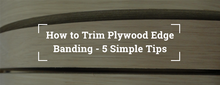Tips to Trim Plywood Edge Banding